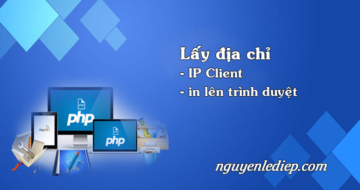 Lấy và in địa chỉ IP Client lên trình duyệt trong PHP