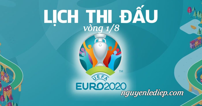 Lịch thi đấu vòng 1/8 Euro 2020 - Giải vô địch bóng đá châu Âu