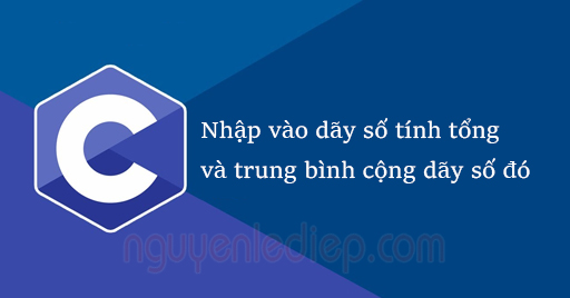 Nhập vào dãy số, tính tổng và trung bình cộng dãy số đó trong C