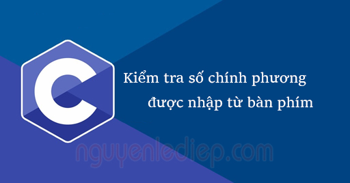 Viết chương trình kiểm tra số chính phương được nhập từ bàn phím trong C