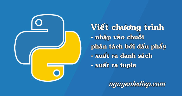 Viết chương trình nhập chuỗi phân tách bởi dấu phẩy và xuất ra danh sách, tuple trong Python