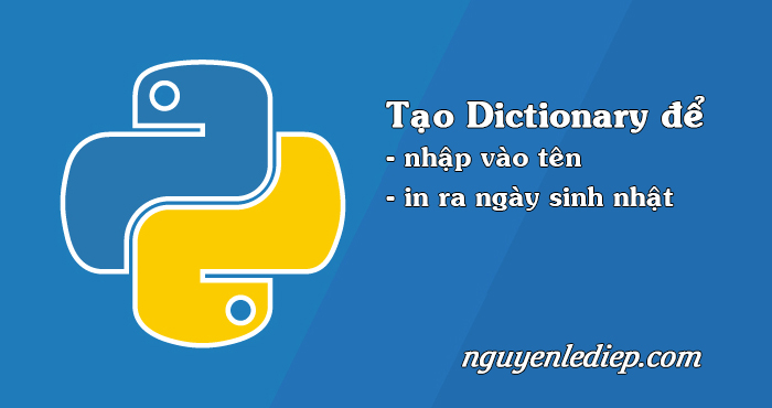 Viết chương trình nhập tên, in ra ngày sinh sử dụng dictionary trong Python